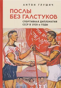 Послы без галстуков. Спортивная дипломатия СССР в 1920-е годы