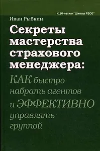 Секреты мастерства страхового менеджера: как быстро набрать агентов и эффективно управлять группой / Рыбкин И. (Губанова)