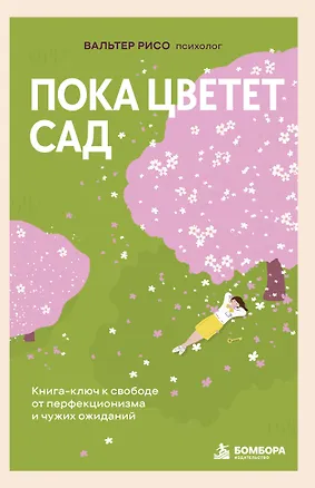 Книга Пока цветет сад. Книга-ключ к свободе от перфекционизма и чужих ожиданий (Вальтер Рисо)