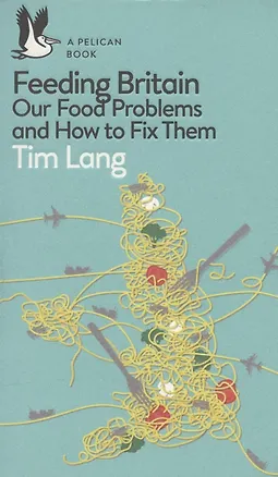 Книга Feeding Britain: Our Food Problems and How to Fix Them (Tim Lang)