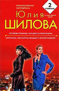 Книга Исповедь грешницы, или Двое на краю бездны Интриганка, или Бойтесь женщину с вечной улыбкой: романы (Юлия Шилова) — 1