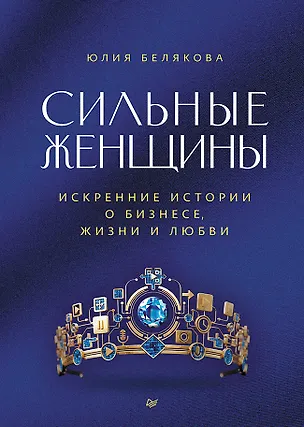 Книга Сильные женщины. Искренние истории о бизнесе, жизни и любви (Юлия Белякова)