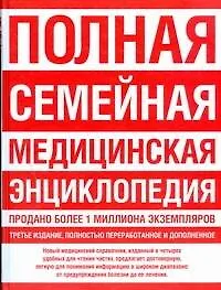 Полная семейная медицин.энциклопедия = Домашний доктор: самый полный справочник здоровья. 3-е изд., перер. и доп.