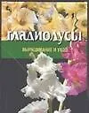 Книга Гладиолусы: Выращивание и уход () — 1