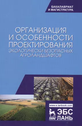 Организация и особенности проектирования экологически безопасных агроландшафтов. Уч. пособие, 2-е из — 2612451 — 1