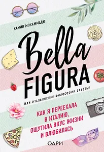 Bella Figura, или Итальянская философия счастья. Как я переехала в Италию, ощутила вкус жизни и влюбилась