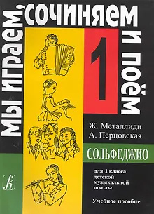 Сольфеджио. Мы играем, сочиняем и поем. Для 1 класса детской музыкальной школы. Учебное пособие