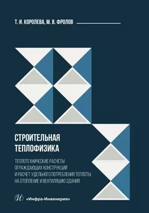 Строительная теплофизика. Теплотехнические расчеты ограждающих конструкций и расчет удельного потребления теплоты на отопление и вентиляцию здания — 3039058 — 1