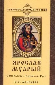 Ярослав Мудрый Самовластец Киевской Руси