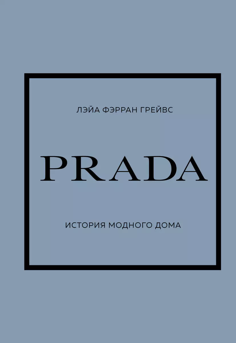 Prada. История модного дома (Лэйа Грейвс) - купить книгу с доставкой в  интернет-магазине «Читай-город». ISBN: 978-5-04-159444-2