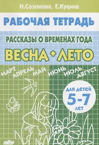 Рассказы о временах года. Весна. Лето. Тетрадь (для детей 5-7 лет)