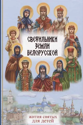 Книга Светильники земли Белорусской. Избранные жития белорусских святых для детей (Ирина Токарева)