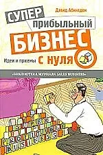 Суперприбыльный бизнес с нуля. Идеи и приемы