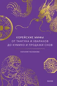 Корейские мифы. От Тангуна и хваранов до кумихо и продажи снов