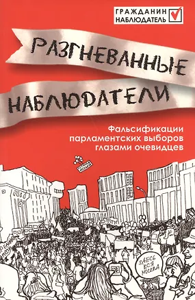 Книга Разгневанные наблюдатели.Фальсификации парламентских выборов глазами очевидцев. ()