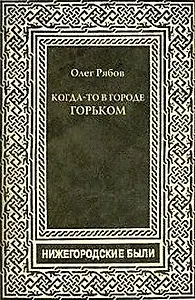 Когда-то в городе Горьком.Нижегородские были