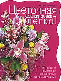 Книга Цветочная аранжировка-легко! 22 изящные композиции с пошаговыми фотоинструкциями (Г.М. Новикова)