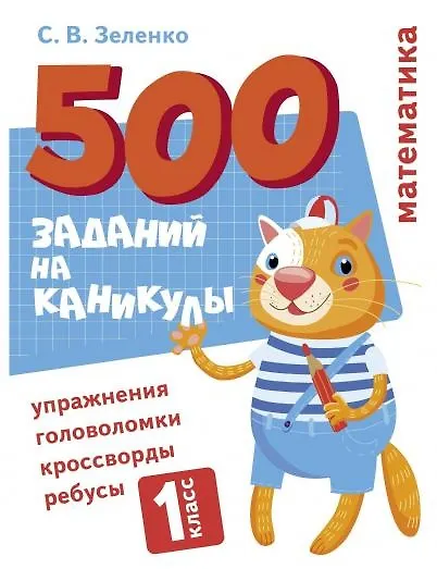 Книга 500 заданий на каникулы. Математика. 1 класс. Упражнения, головоломки, кроссворды, ребусы (Сергей Зеленко) — 1