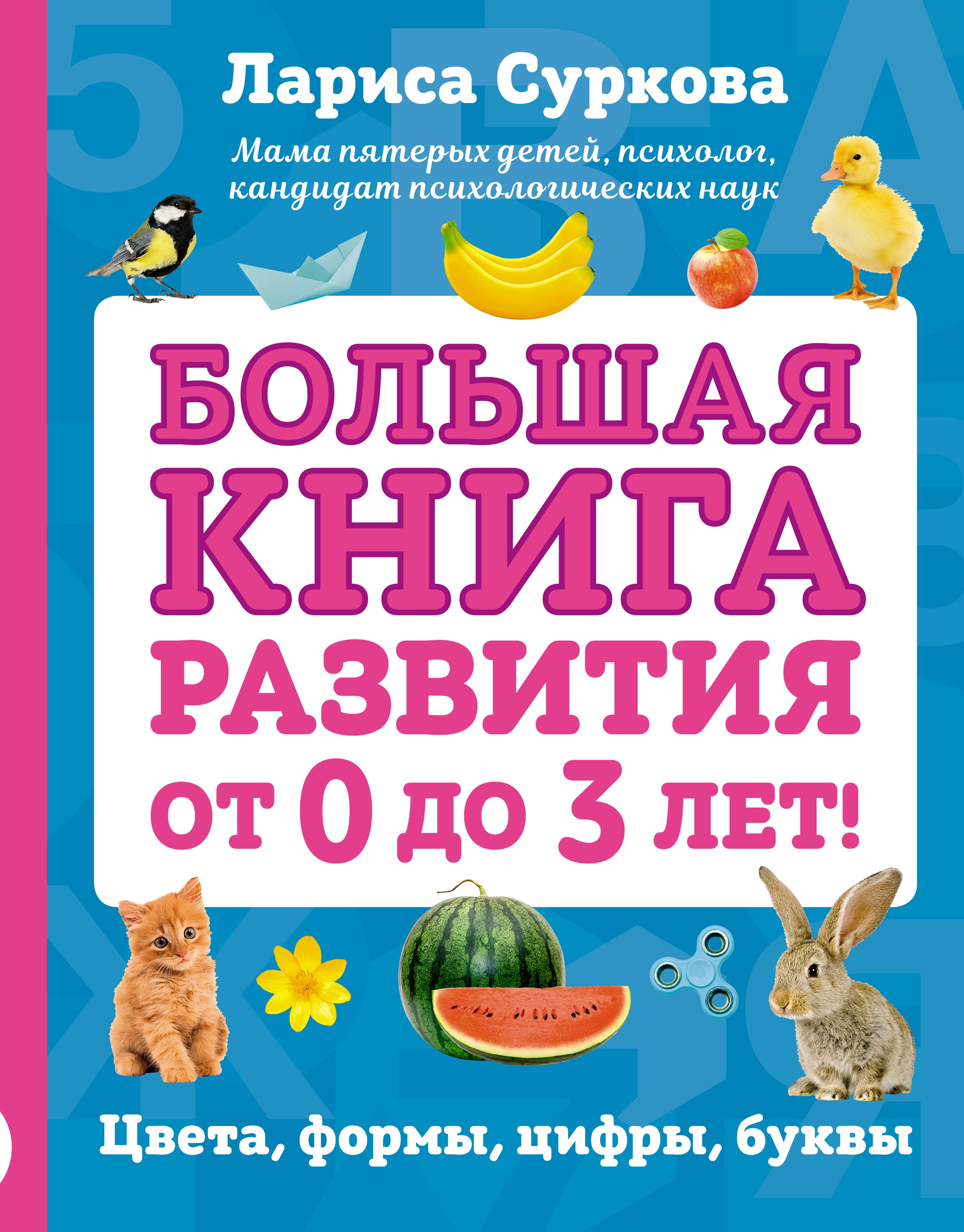 

Большая книга развития от 0 до 3 лет! Цвета, формы, цифры, буквы
