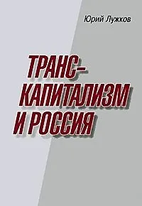 Книга Транскапитализм и Россия / Лужков Ю.М. (Московские учебники) (Юрий Лужков) — 1