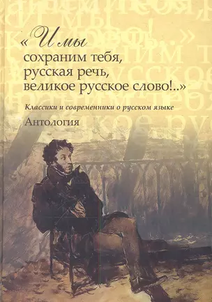 "И мы сохраним тебя, русская речь, великое русское слово!.." Классики и современники о русском языке. Антология — 2348820 — 1