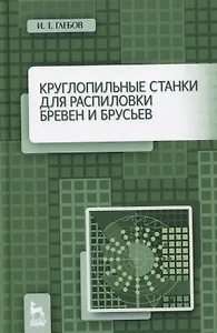 Круглопильные станки для распиловки бревен и брусьев. Учебное пособие