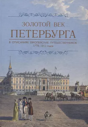 Золотой век Петербурга в описаниях европейских путешественников 1778-1812 годов. — 2700397 — 1