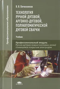 Технология ручной дуговой, аргонно-дуговой, полуавтоматической дуговой сварки. Профессиональный модуль. Учебник