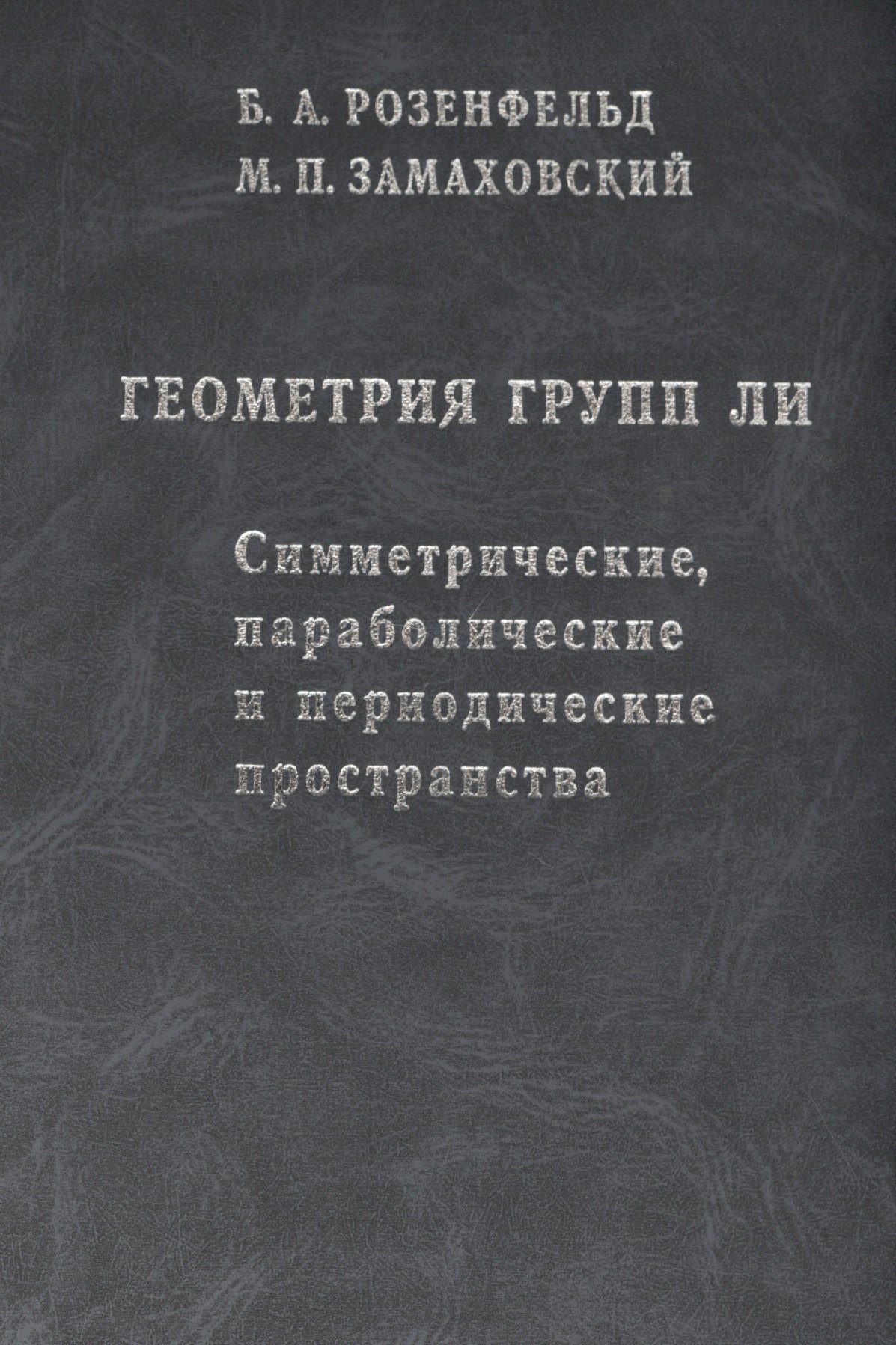 

Геометрия групп Ли. Симметрические, параболические и периодические пространства