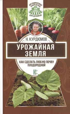 Урожайная земля. Как сделать любую почву плодородной — 2628380 — 1