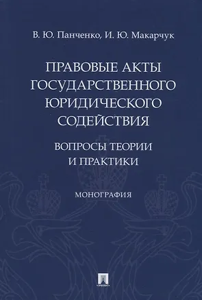 Книга Правовые акты государственного юридического содействия: вопросы теории и практики. Монография (Владислав Панченко)
