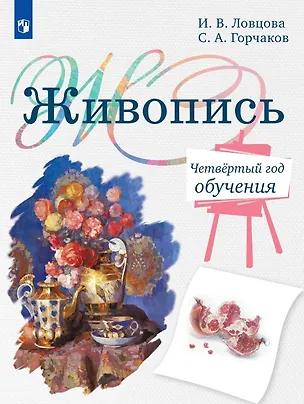 Книга Живопись. Четвёртый год обучения. Учебное пособие для организаций дополнительного образования (Ирина Ловцова, Сергей Горчаков)