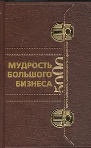 Мудрость Большого Бизнеса(кор)5000 цитат о бизнесе менежменте и финансах(в коробе)