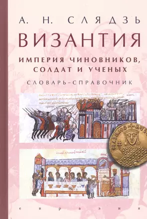 Византия: империя чиновников, солдат и ученых. Словарь-справочник — 2737407 — 1