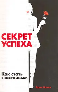 Секрет успеха. Как стать счастливым / (мягк) Ванян А. (Русь)