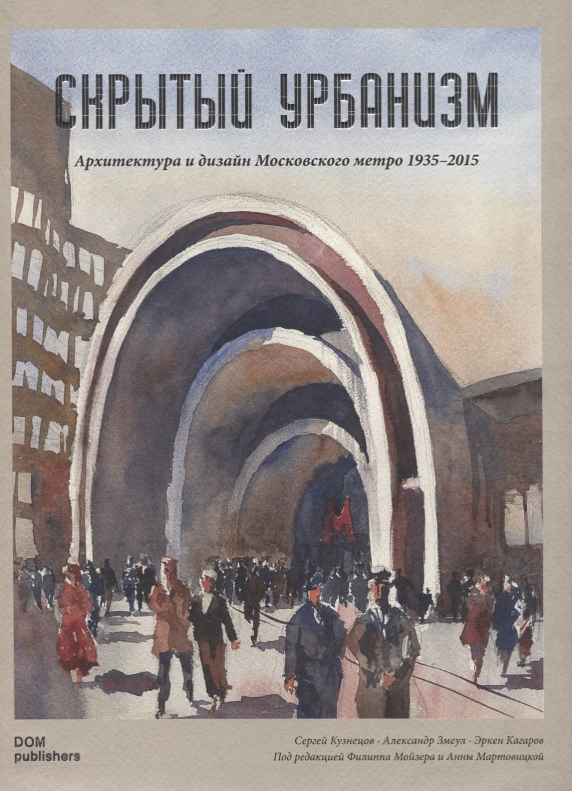 

Скрытый урбанизм. Архитектура и дизайн Московского метро 1935-2015