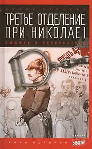 Третье отделение при Николае I: Сыщики и провокаторы