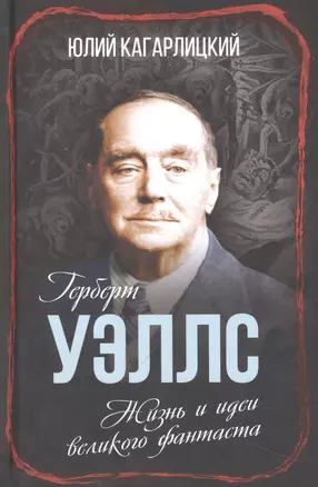 Герберт Уэллс. Жизнь и идеи великого фантаста — 3011079 — 1