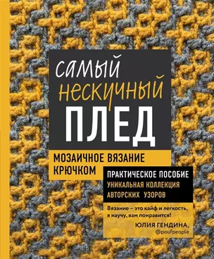 Самый нескучный плед. Мозаичное вязание крючком. Практическое пособие и уникальная коллекция авторских узоров ( с автографом) — 2951198 — 1