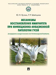 Механизмы восстановления иммунитета при инфекционно-инвазионной патологии гусей (кандидозно-амидостомозно-гангулетеракидозной болезни). Монография