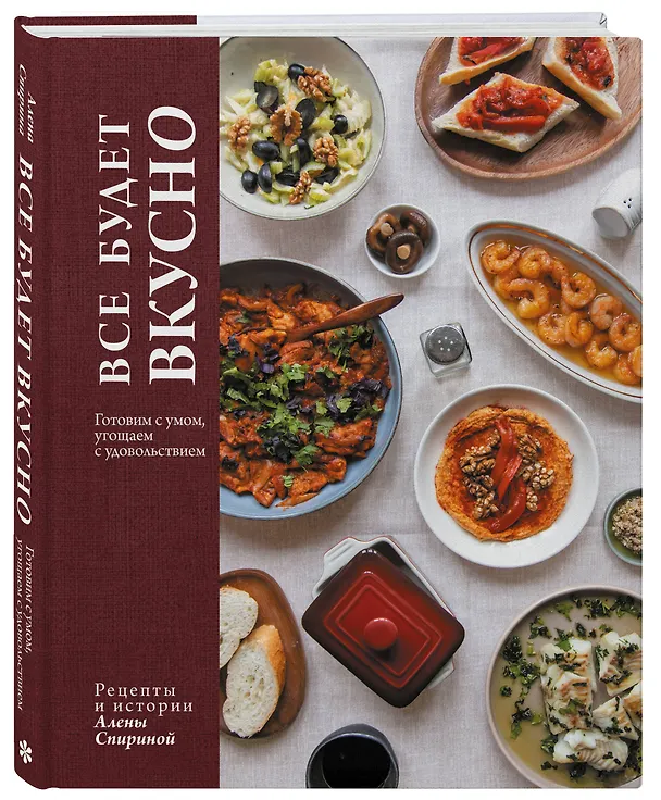Книга Все будет вкусно. Готовим с умом, угощаем с удовольствием. Рецепты и истории Алены Спириной (Алена Спирина) — 4