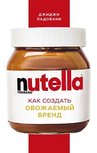 Nutella. Как создать обожаемый бренд