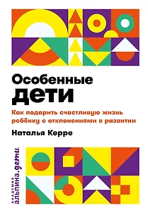 Особенные дети: Как подарить счастливую жизнь ребенку с отклонениями в развитии