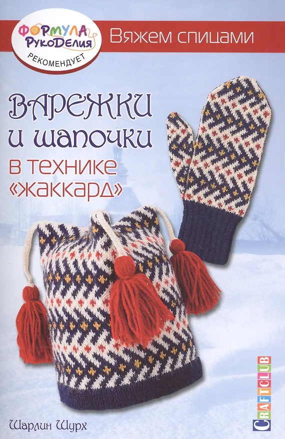 Книга Варежки и шапочки в технике жаккард. Вяжем спицами (Шарлин Шурх) — 1