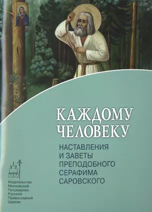 Каждому человеку. Наставления и заветы преподобного Серафима Саровского. — 2516225 — 1