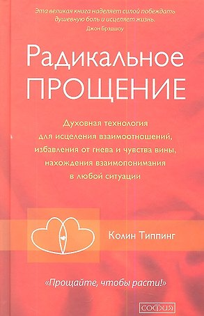 Радикальное Прощение: Духовная технология для исцеления взаимоотношений, избавления от гнева и чувства вины, нахождения взаимопонимания в любой ситуац