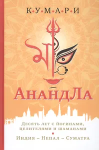 АнандЛа. Десять лет с йогинами целителями и шаманами. Индия - Непал - Суматра