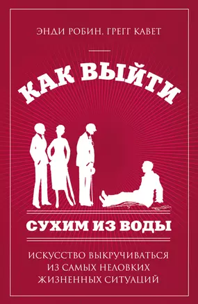 Как выйти сухим из воды. Искусство выкручиваться из самых неловких жизненных ситуаций — 2332700 — 1