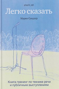 Легко сказать. Книга-тренинг по технике речи и публичным выступлениям