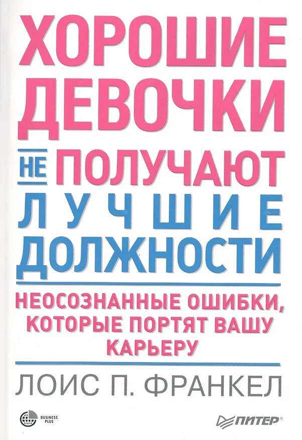 Книга Хорошие девочки не получают лучшие должности. Неосознанные ошибки, которые портят вашу карьеру (Лоис П. Франкел) — 1